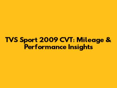 TVS Sport 2009 CVT: Mileage & Performance Insights