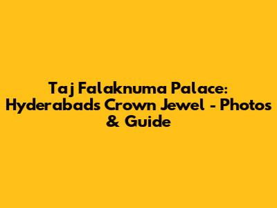 Taj Falaknuma Palace: Hyderabad's Crown Jewel - Photos & Guide
