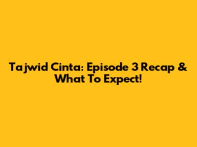 Tajwid Cinta: Episode 3 Recap & What To Expect!