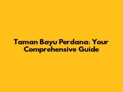 Taman Bayu Perdana: Your Comprehensive Guide