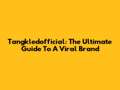 Tangkledofficial: The Ultimate Guide To A Viral Brand