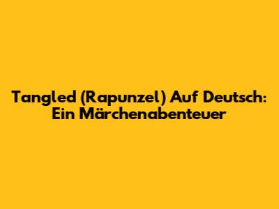Tangled (Rapunzel) Auf Deutsch: Ein Märchenabenteuer