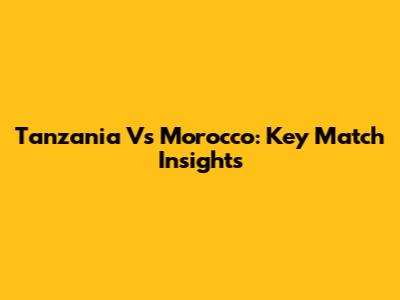 Tanzania Vs Morocco: Key Match Insights