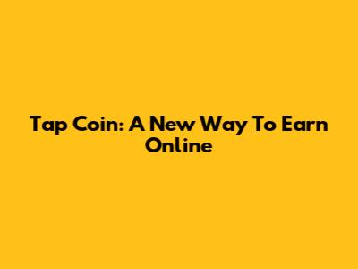 Tap Coin: A New Way To Earn Online