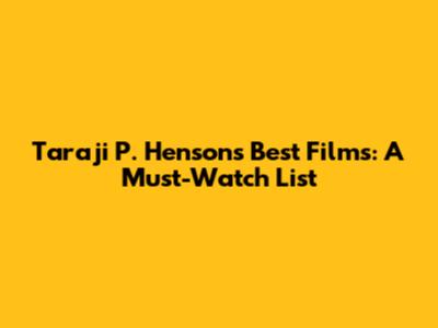 Taraji P. Henson's Best Films: A Must-Watch List