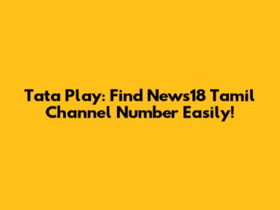 Tata Play: Find News18 Tamil Channel Number Easily!