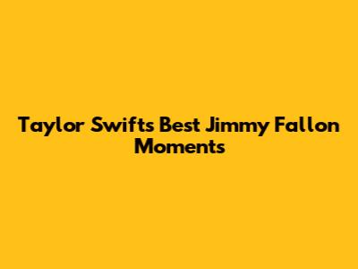 Taylor Swift's Best Jimmy Fallon Moments