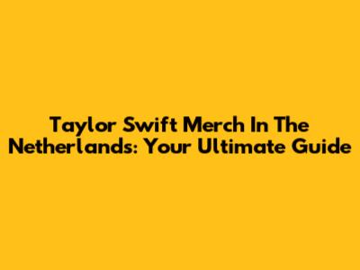 Taylor Swift Merch In The Netherlands: Your Ultimate Guide