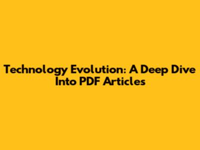 Technology Evolution: A Deep Dive Into PDF Articles