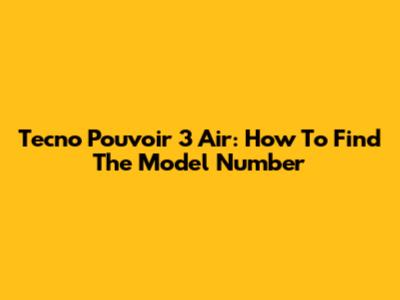 Tecno Pouvoir 3 Air: How To Find The Model Number