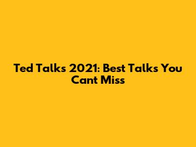 Ted Talks 2021: Best Talks You Can't Miss