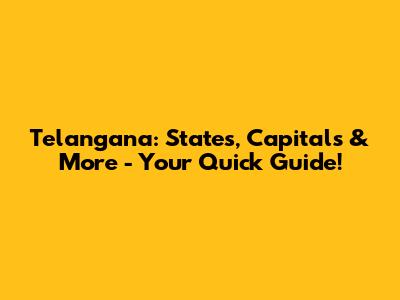 Telangana: States, Capitals & More - Your Quick Guide!