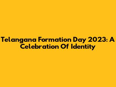 Telangana Formation Day 2023: A Celebration Of Identity