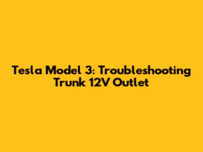 Tesla Model 3: Troubleshooting Trunk 12V Outlet
