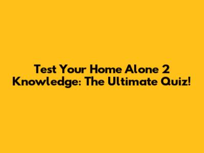 Test Your 'Home Alone 2' Knowledge: The Ultimate Quiz!