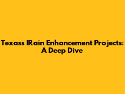 Texas's IRain Enhancement Projects: A Deep Dive