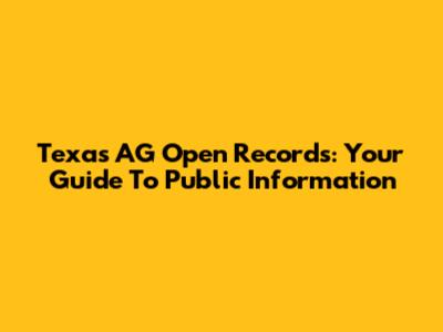 Texas AG Open Records: Your Guide To Public Information
