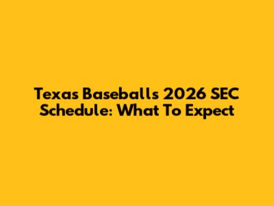 Texas Baseball's 2026 SEC Schedule: What To Expect
