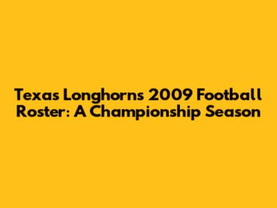 Texas Longhorns 2009 Football Roster: A Championship Season