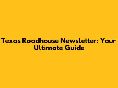 Texas Roadhouse Newsletter: Your Ultimate Guide