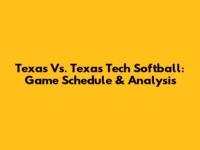 Texas Vs. Texas Tech Softball: Game Schedule & Analysis