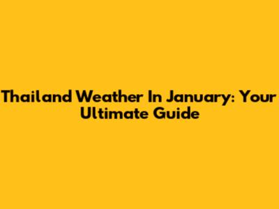 Thailand Weather In January: Your Ultimate Guide
