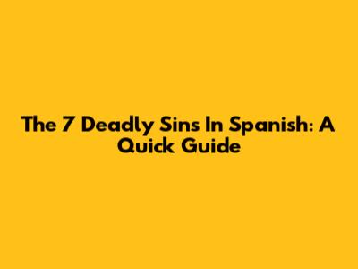 The 7 Deadly Sins In Spanish: A Quick Guide