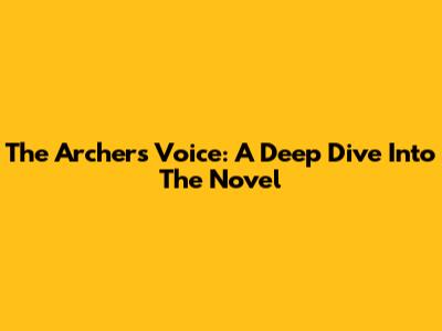 The Archer's Voice: A Deep Dive Into The Novel
