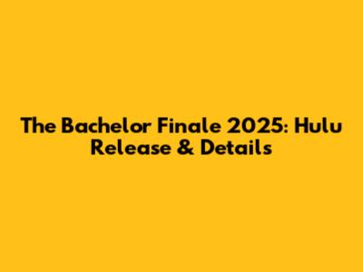 The Bachelor Finale 2025: Hulu Release & Details
