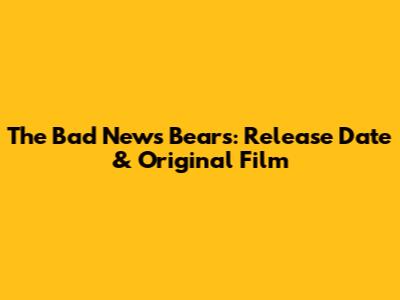 The Bad News Bears: Release Date & Original Film