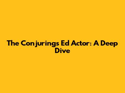 The Conjuring's Ed Actor: A Deep Dive