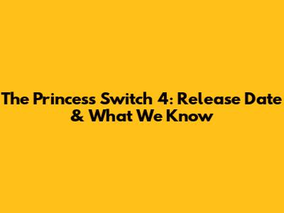 The Princess Switch 4: Release Date & What We Know