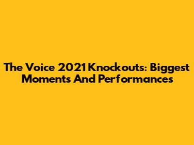 The Voice 2021 Knockouts: Biggest Moments And Performances