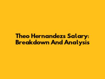 Theo Hernandez's Salary: Breakdown And Analysis