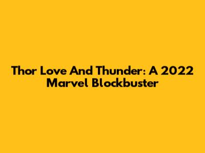 Thor Love And Thunder: A 2022 Marvel Blockbuster