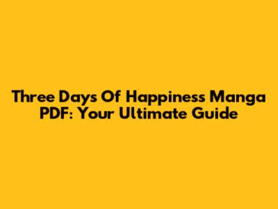 Three Days Of Happiness Manga PDF: Your Ultimate Guide
