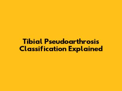 Tibial Pseudoarthrosis Classification Explained