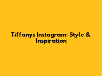 Tiffany's Instagram: Style & Inspiration