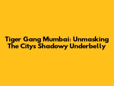 Tiger Gang Mumbai: Unmasking The City's Shadowy Underbelly