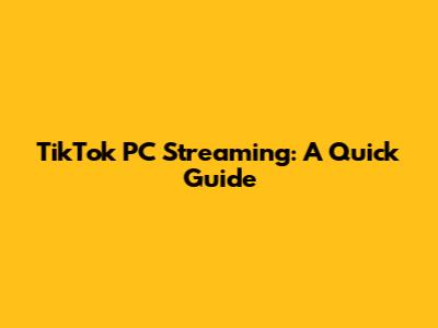TikTok PC Streaming: A Quick Guide