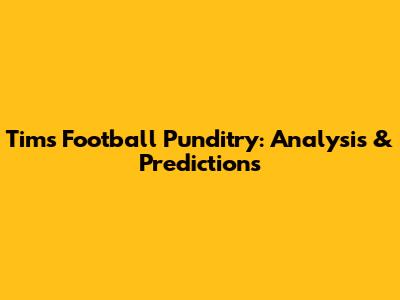 Tim's Football Punditry: Analysis & Predictions