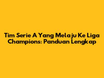 Tim Serie A Yang Melaju Ke Liga Champions: Panduan Lengkap