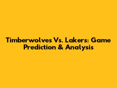 Timberwolves Vs. Lakers: Game Prediction & Analysis