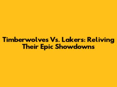 Timberwolves Vs. Lakers: Reliving Their Epic Showdowns