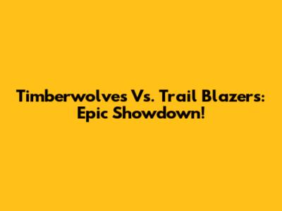 Timberwolves Vs. Trail Blazers: Epic Showdown!
