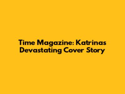Time Magazine: Katrina's Devastating Cover Story