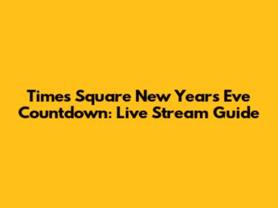 Times Square New Year's Eve Countdown: Live Stream Guide