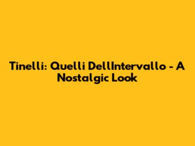 Tinelli: Quelli Dell'Intervallo - A Nostalgic Look