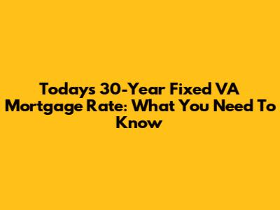 Today's 30-Year Fixed VA Mortgage Rate: What You Need To Know