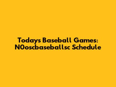 Today's Baseball Games: N0oscbaseballsc Schedule